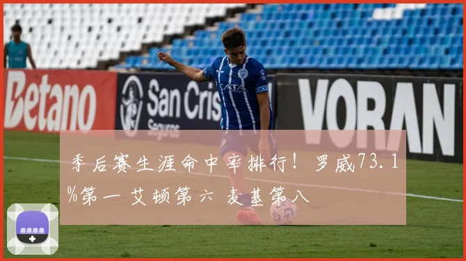 季后赛生涯命中率排行！罗威73.1%第一 艾顿第六 麦基第八